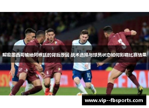 解密墨西哥输给阿根廷的背后原因 战术选择与球员状态如何影响比赛结果 解密墨西哥输给阿根廷的背后原因 战术选择与球员状态如何影响比赛结果