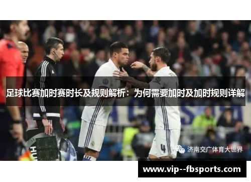 足球比赛加时赛时长及规则解析：为何需要加时及加时规则详解