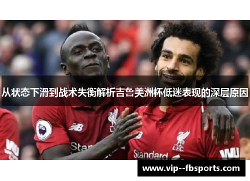 从状态下滑到战术失衡解析吉鲁美洲杯低迷表现的深层原因 从状态下滑到战术失衡解析吉鲁美洲杯低迷表现的深层原因