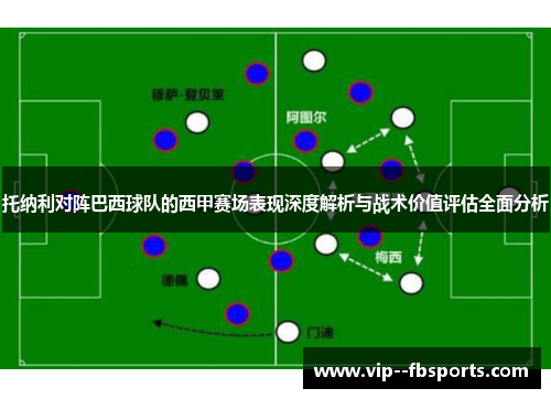 托纳利对阵巴西球队的西甲赛场表现深度解析与战术价值评估全面分析 托纳利对阵巴西球队的西甲赛场表现深度解析与战术价值评估全面分析